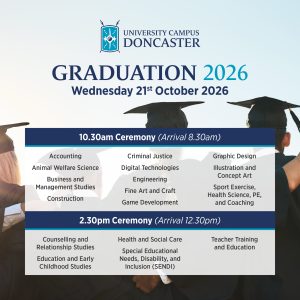 University Campus Doncaster graduation schedule graphic for 2026. Header reads “Graduation 2026, Wednesday 21st October 2026” over a background image of graduates wearing mortarboards. Two ceremony sessions are listed. 10:30am ceremony (arrival 8:30am): Accounting; Animal Welfare Science; Business and Management Studies; Construction; Criminal Justice; Digital Technologies; Engineering; Fine Art and Craft; Game Development; Graphic Design; Illustration and Concept Art; Sport, Exercise, Health Science, PE and Coaching. 2:30pm ceremony (arrival 12:30pm): Counselling and Relationship Studies; Education and Early Childhood Studies; Health and Social Care; Special Educational Needs, Disability and Inclusion (SENDI); Teacher Training and Education.